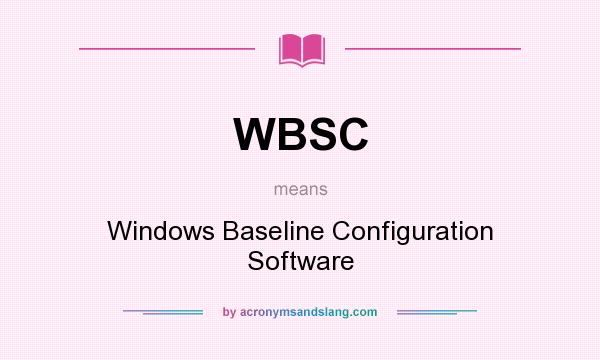 What does WBSC mean? It stands for Windows Baseline Configuration Software