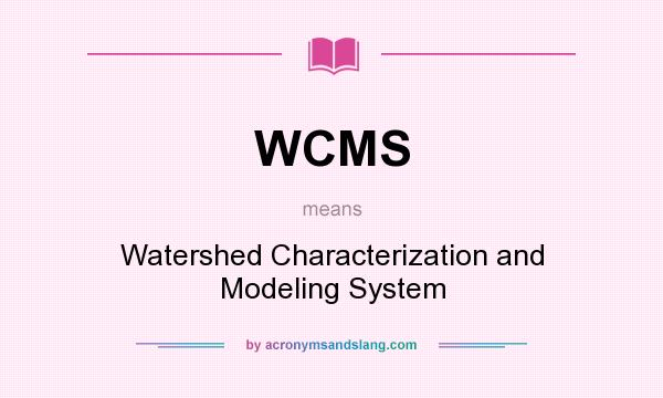 What does WCMS mean? It stands for Watershed Characterization and Modeling System