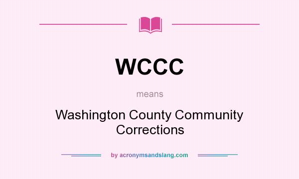What does WCCC mean? It stands for Washington County Community Corrections