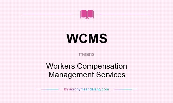 What does WCMS mean? It stands for Workers Compensation Management Services