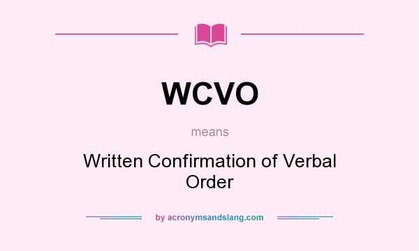 What does WCVO mean? It stands for Written Confirmation of Verbal Order
