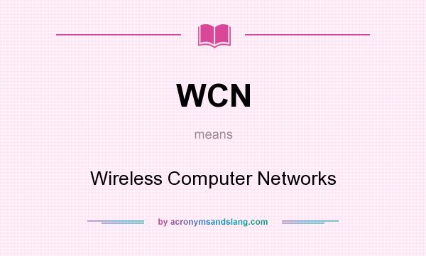 What does WCN mean? It stands for Wireless Computer Networks