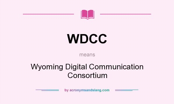 What does WDCC mean? It stands for Wyoming Digital Communication Consortium