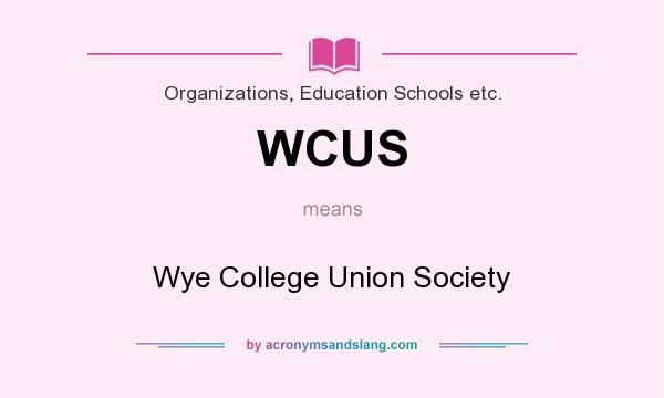What does WCUS mean? It stands for Wye College Union Society