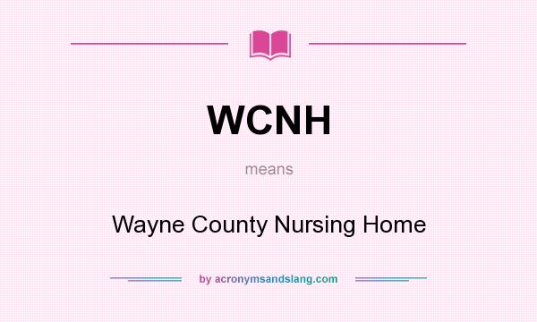 What does WCNH mean? It stands for Wayne County Nursing Home