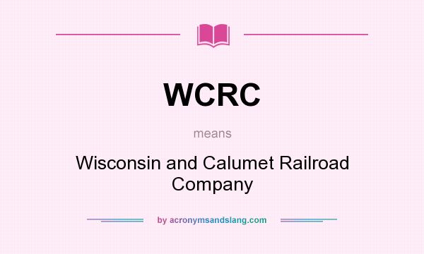 What does WCRC mean? It stands for Wisconsin and Calumet Railroad Company