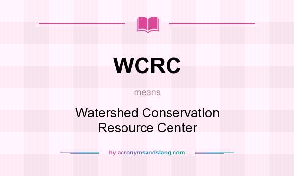 What does WCRC mean? It stands for Watershed Conservation Resource Center
