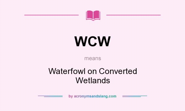 What does WCW mean? It stands for Waterfowl on Converted Wetlands