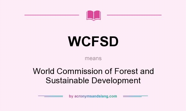 What does WCFSD mean? It stands for World Commission of Forest and Sustainable Development