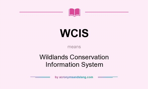 What does WCIS mean? It stands for Wildlands Conservation Information System
