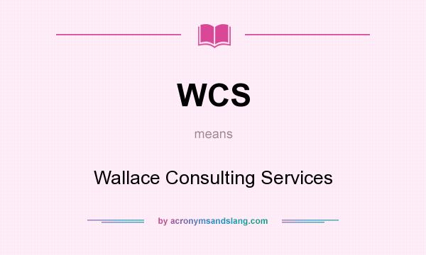 What does WCS mean? It stands for Wallace Consulting Services
