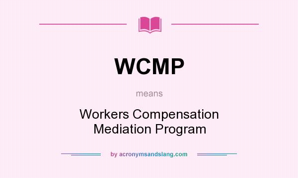 What does WCMP mean? It stands for Workers Compensation Mediation Program