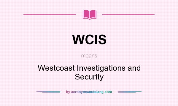 What does WCIS mean? It stands for Westcoast Investigations and Security