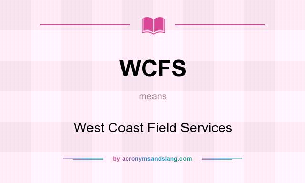 What does WCFS mean? It stands for West Coast Field Services
