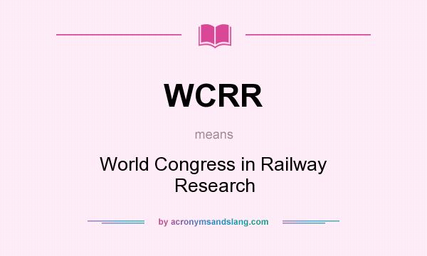 What does WCRR mean? It stands for World Congress in Railway Research