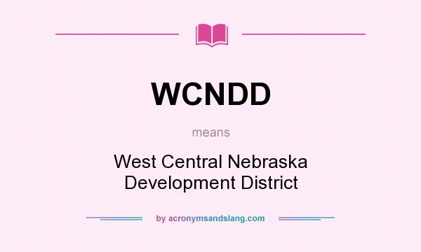 What does WCNDD mean? It stands for West Central Nebraska Development District