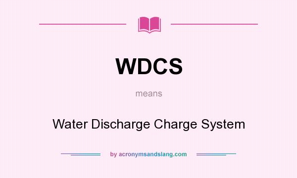 What does WDCS mean? It stands for Water Discharge Charge System