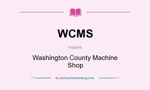 What does WCMS mean? It stands for Washington County Machine Shop