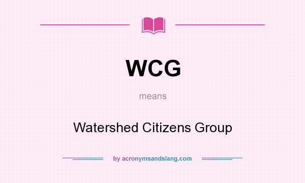What does WCG mean? It stands for Watershed Citizens Group
