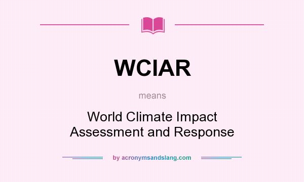 What does WCIAR mean? It stands for World Climate Impact Assessment and Response