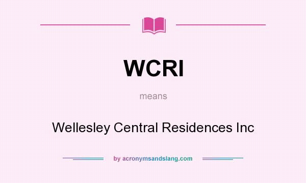 What does WCRI mean? It stands for Wellesley Central Residences Inc