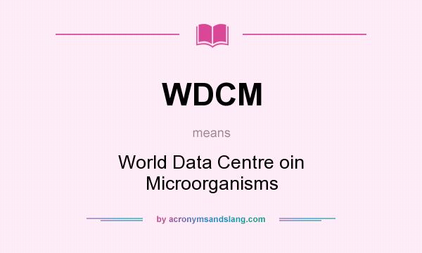 What does WDCM mean? It stands for World Data Centre oin Microorganisms
