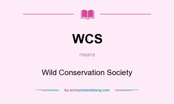 What does WCS mean? It stands for Wild Conservation Society