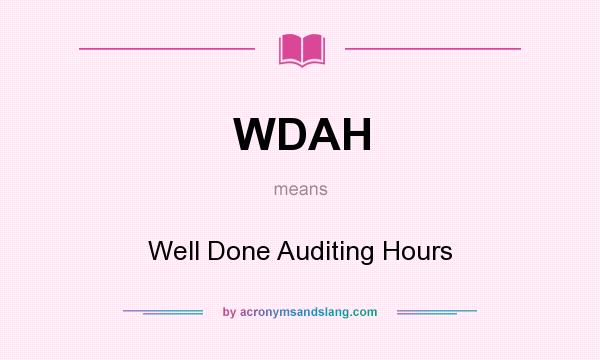 What does WDAH mean? It stands for Well Done Auditing Hours