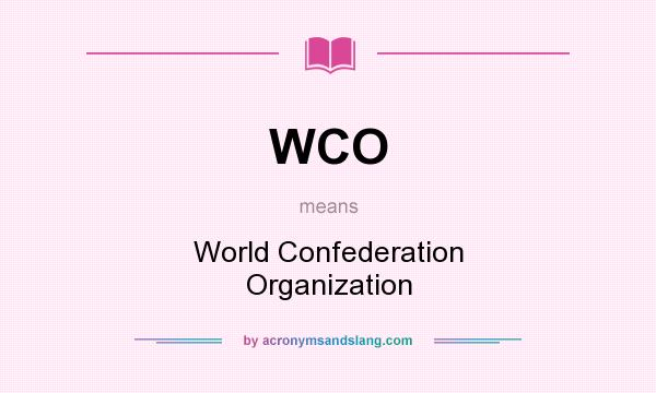 What does WCO mean? It stands for World Confederation Organization