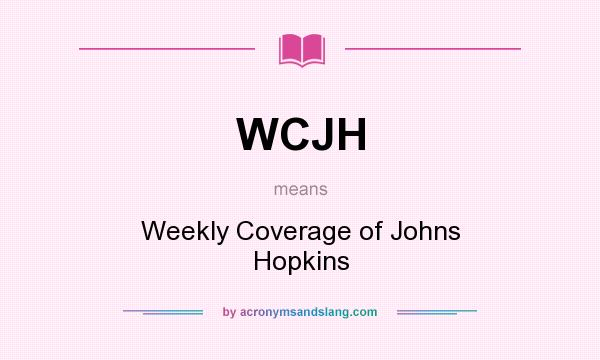 What does WCJH mean? It stands for Weekly Coverage of Johns Hopkins