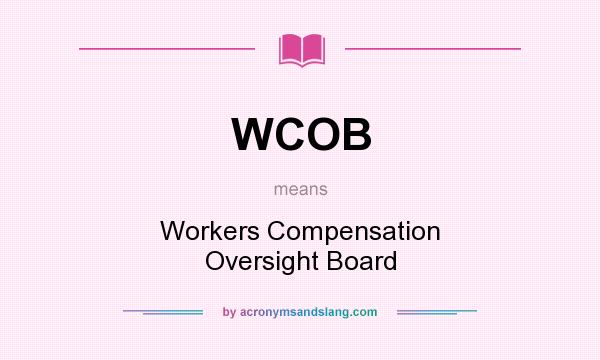 What does WCOB mean? It stands for Workers Compensation Oversight Board