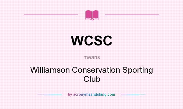 What does WCSC mean? It stands for Williamson Conservation Sporting Club