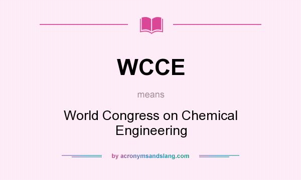What does WCCE mean? It stands for World Congress on Chemical Engineering