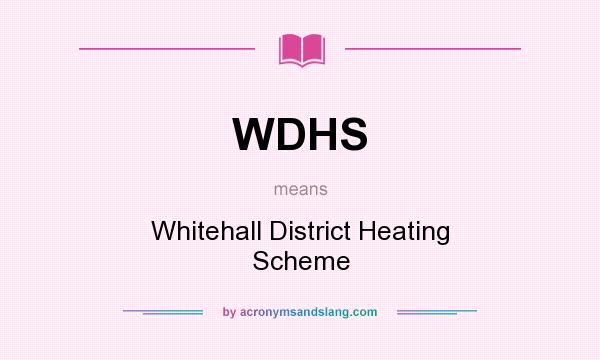 What does WDHS mean? It stands for Whitehall District Heating Scheme