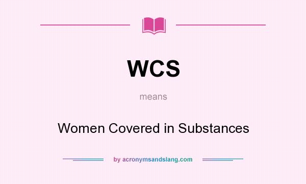 What does WCS mean? It stands for Women Covered in Substances