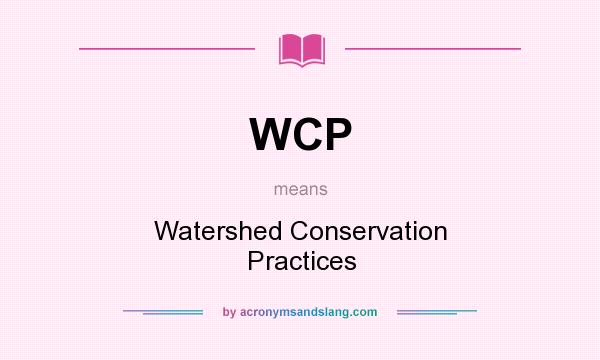 What does WCP mean? It stands for Watershed Conservation Practices