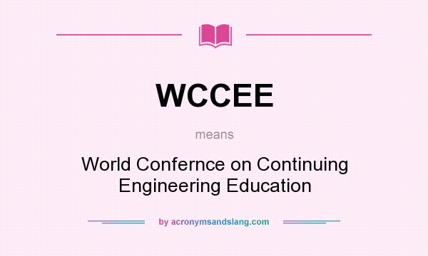 What does WCCEE mean? It stands for World Confernce on Continuing Engineering Education
