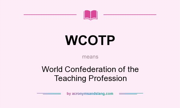 What does WCOTP mean? It stands for World Confederation of the Teaching Profession