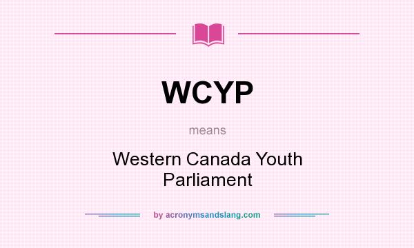 What does WCYP mean? It stands for Western Canada Youth Parliament