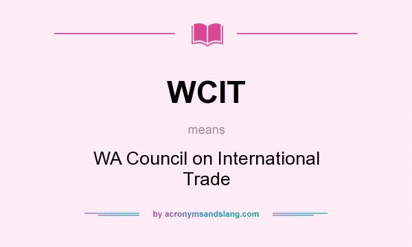 What does WCIT mean? It stands for WA Council on International Trade