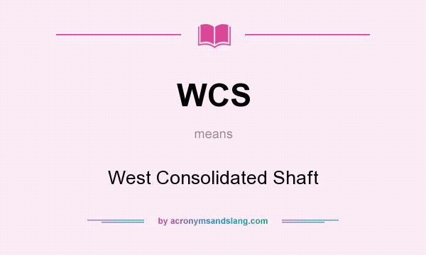 What does WCS mean? It stands for West Consolidated Shaft