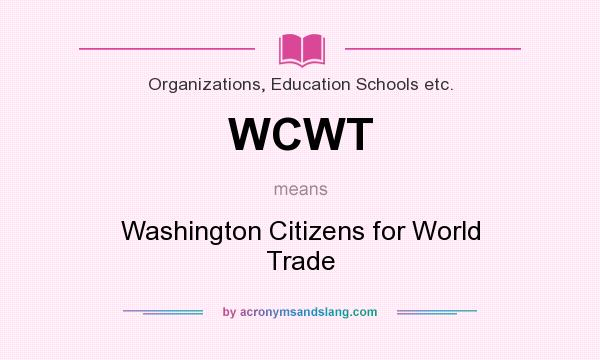 What does WCWT mean? It stands for Washington Citizens for World Trade