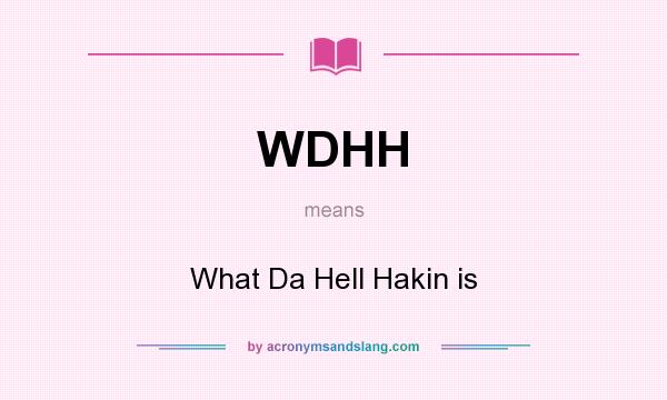 What does WDHH mean? It stands for What Da Hell Hakin is