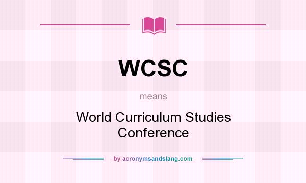 What does WCSC mean? It stands for World Curriculum Studies Conference