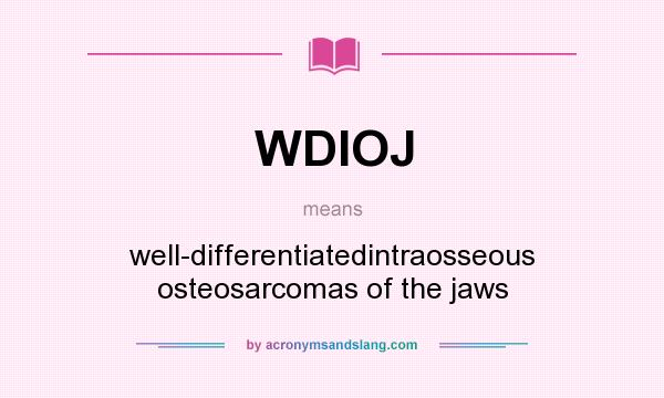 What does WDIOJ mean? It stands for well-differentiatedintraosseous osteosarcomas of the jaws
