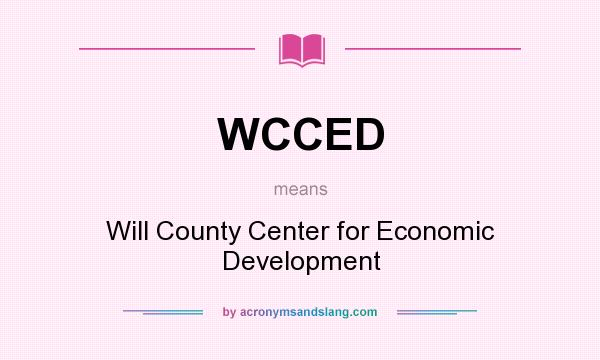 What does WCCED mean? It stands for Will County Center for Economic Development