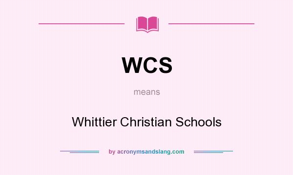 What does WCS mean? It stands for Whittier Christian Schools