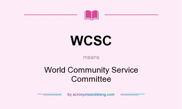 What does WCSC mean? It stands for World Community Service Committee