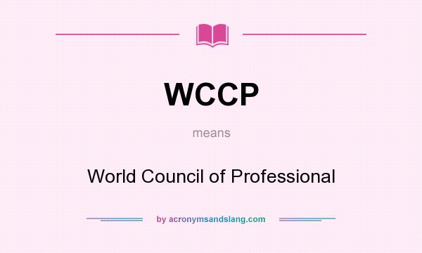 What does WCCP mean? It stands for World Council of Professional