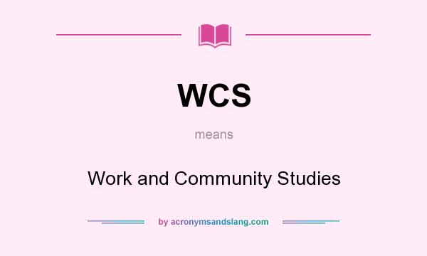 What does WCS mean? It stands for Work and Community Studies